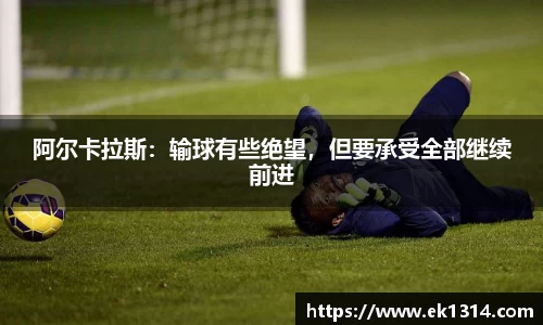 阿尔卡拉斯：输球有些绝望，但要承受全部继续前进