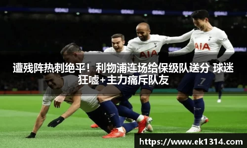 遭残阵热刺绝平！利物浦连场给保级队送分 球迷狂嘘+主力痛斥队友